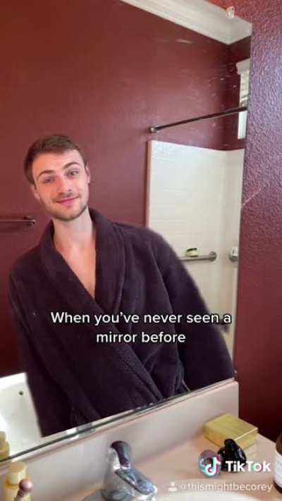 When you’ve never seen a mirror before