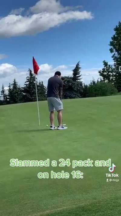 When you drink too much at golf… wait for the end?