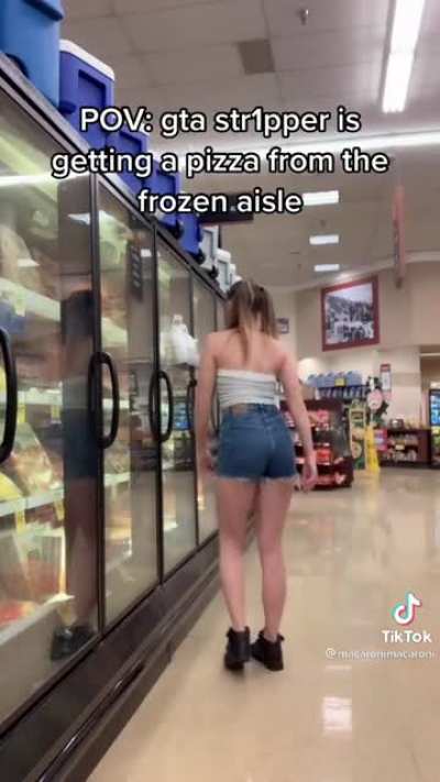POV: GTA stripper is getting a pizza from the frozen aisle.