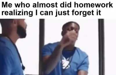"Yeah, I forgot" -Me, soon