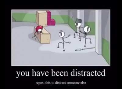 YOU HAVE BEEN DISTRACTED!