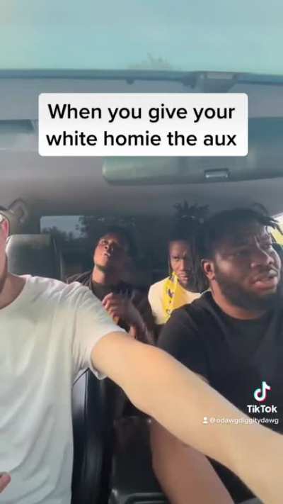 When you give your white homie the aux ?