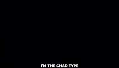 I'm a chad type