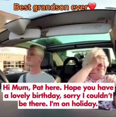 When you surprised grandma ?