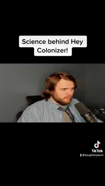Hey colonizer explained! Only here for factual comedy
