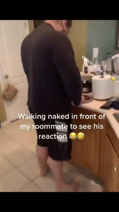 Walking naked to get roomies reaction