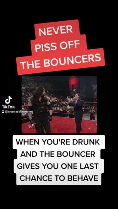 Never piss off the bouncers ?