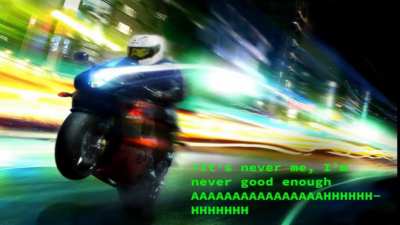 "It's never me, I'm never good enough AAAAAAAAAAAAAAAAHHHHHHHHHHHHH"