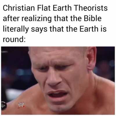 Isaiah 40:22 says: "He sits enthroned above the **circle** of the earth [...]"