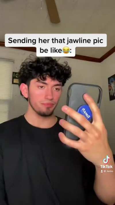 Sending her the Jawline pic be like