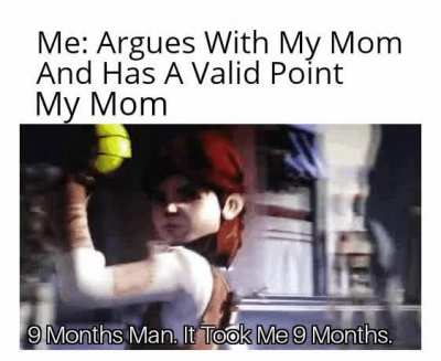 It Took Me Nine Months Man