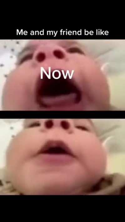 Me and my friend be like