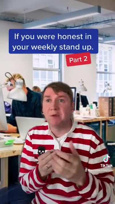 If you were honest in your weekly stand up
