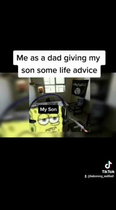 That's some fatherly advice to my future son ?