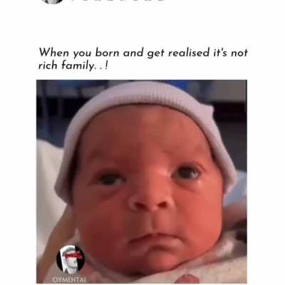 When you're born and realize it's not a rich family. Well that just sucks ?
