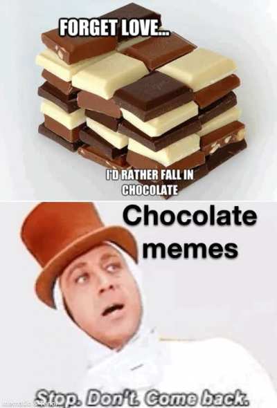 To all the chocolate memes. Stop