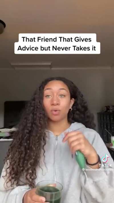 That friend that gives advice but never takes it
