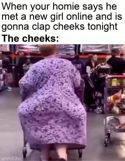 Those cheeks are gonna fly