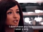 "I don't have any hair, I wear a wig."