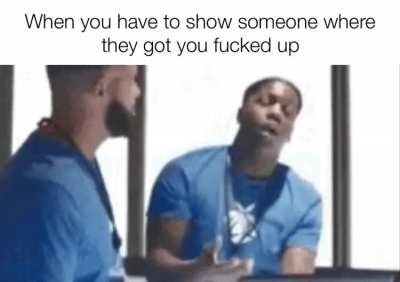 This is where you got me fucked up
