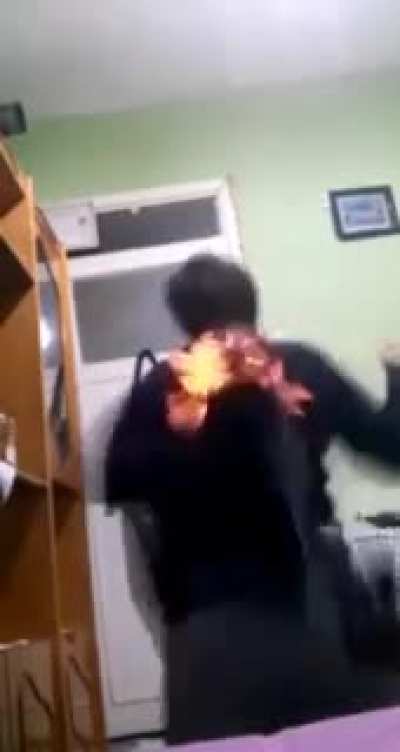 Lighting yourself on fire then panicking because there is fire.