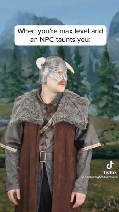 When you’re max level and an NPC taunts you: