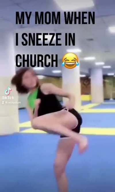 My mom when I sneeze in church ?