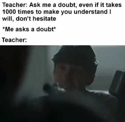"What were your doing when I was teaching"?