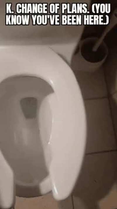 "Just gotta take a leak. Be there in a... uh-oh."