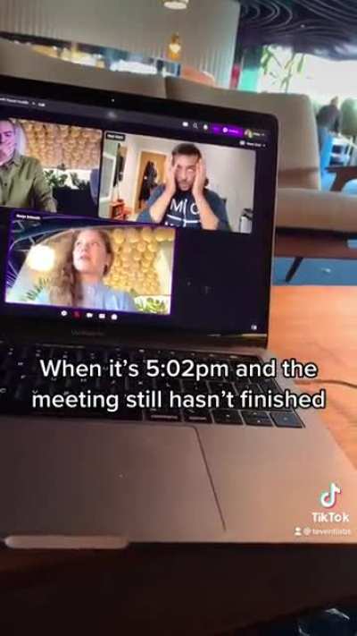 When it’s 5:02 and the meeting STILL hasn’t finished ??