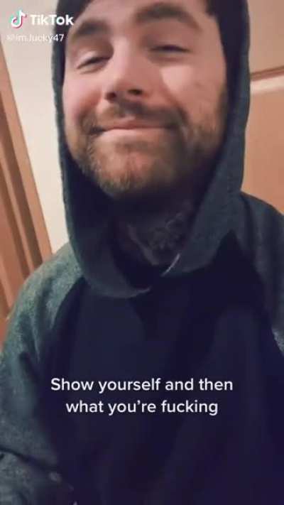 Show yourself and then what you're fucking