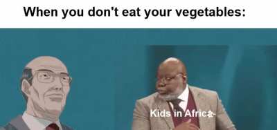 Eat your vegetables or else