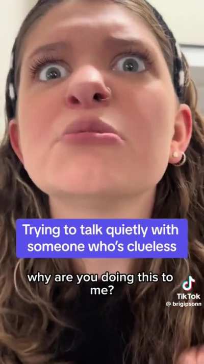 Trying to have a hushed conversation with a clueless person ?