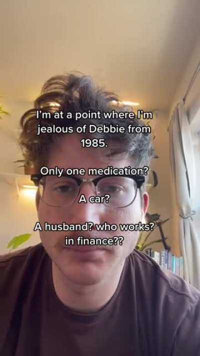 Feeling jealous of Debbie from the song 1985 by Bowling for Soup