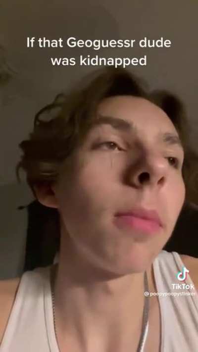 If that Geoguesser dude was kidnapped
