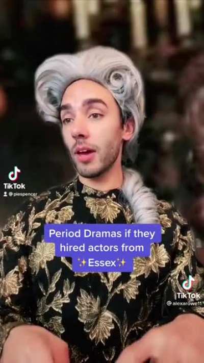 Period dramas if they hired actors from Essex