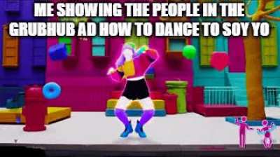 Even Just Dance dances better than grub hub people