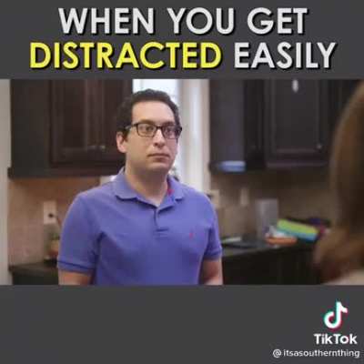 When you get distracted easily