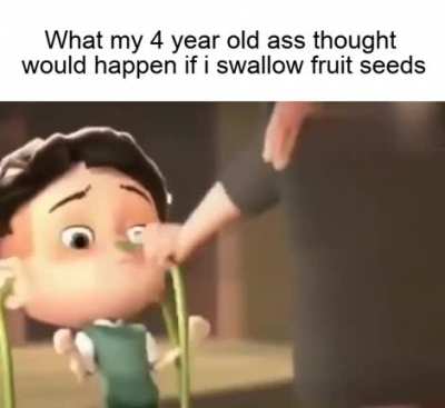 "If you swallow seeds a tree will grow in your stomach"